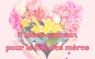 5 idées cadeaux pour la fête des mères